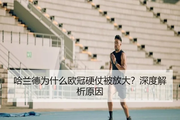 哈兰德为什么欧冠硬仗被放大？深度解析原因
